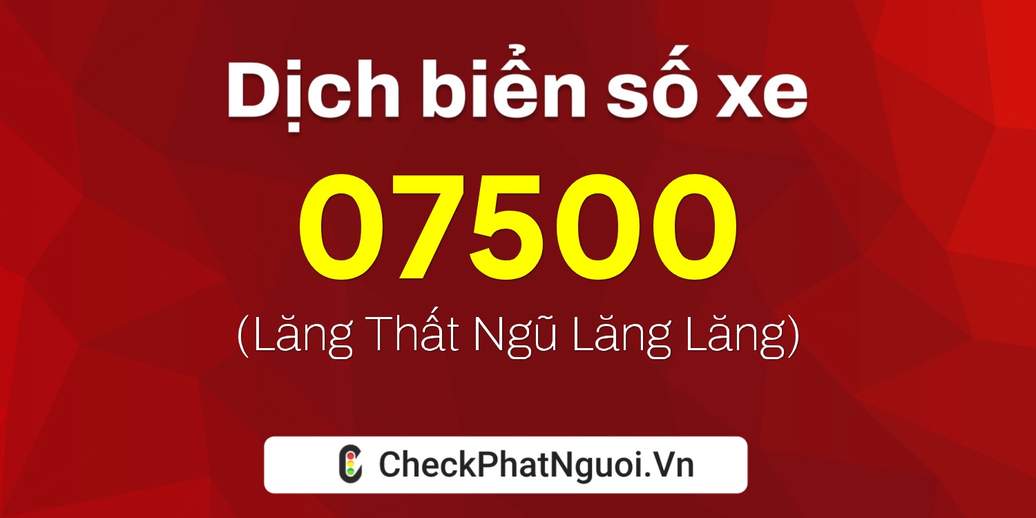 Dịch ý nghĩa <b>biển số xe 68BA-07500</b> tại website checkphatnguoi.vn