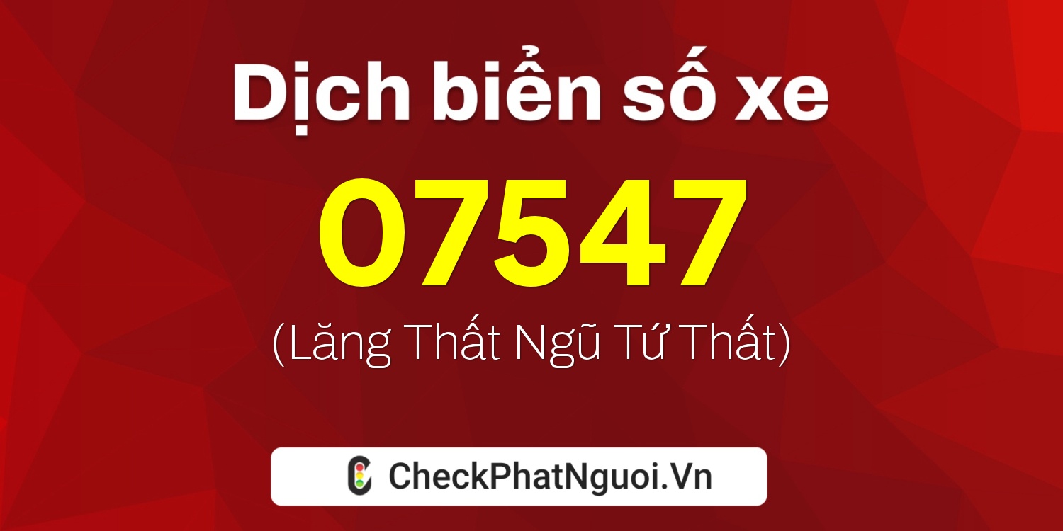 Dịch ý nghĩa <b>biển số xe 47A-07547</b> tại website checkphatnguoi.vn