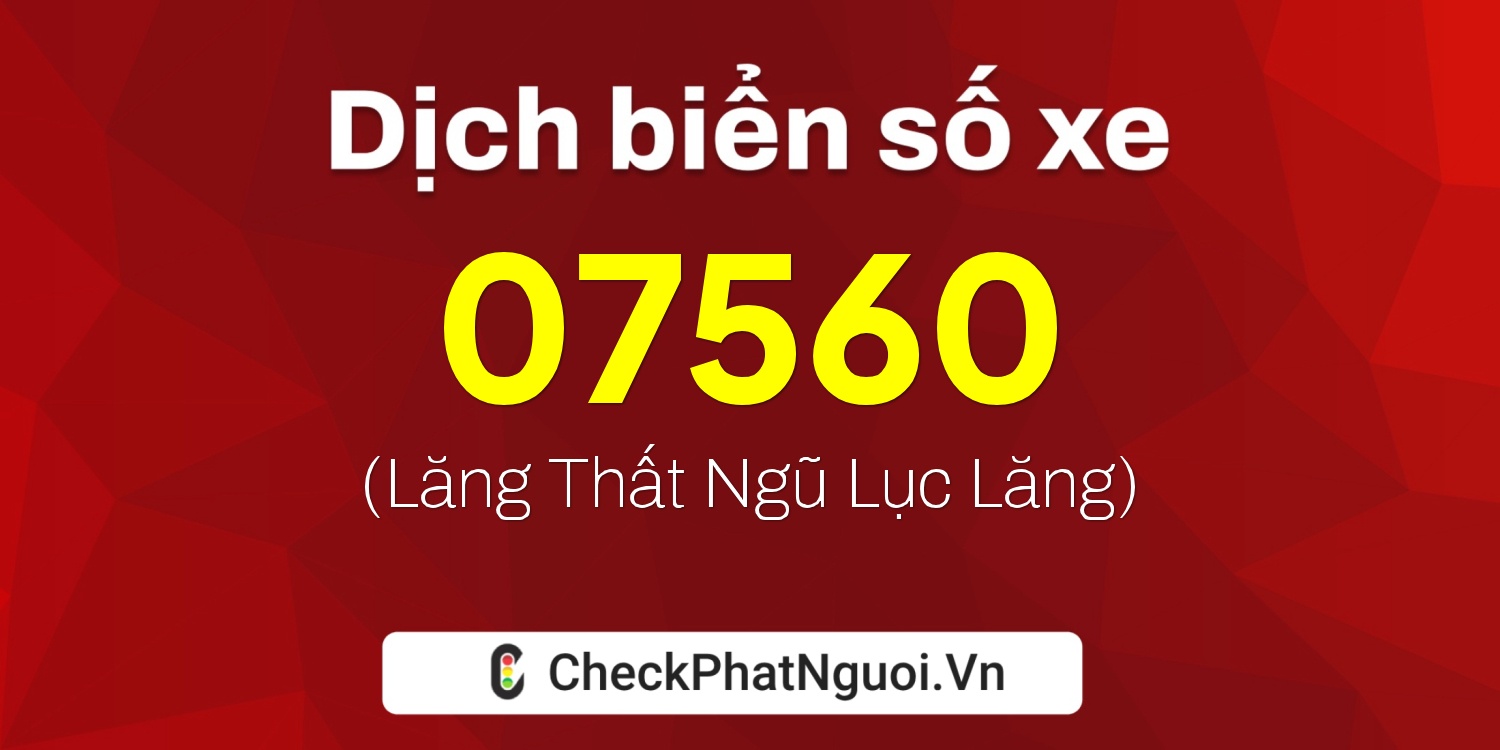 Dịch ý nghĩa <b>biển số xe 07560</b> tại website checkphatnguoi.vn