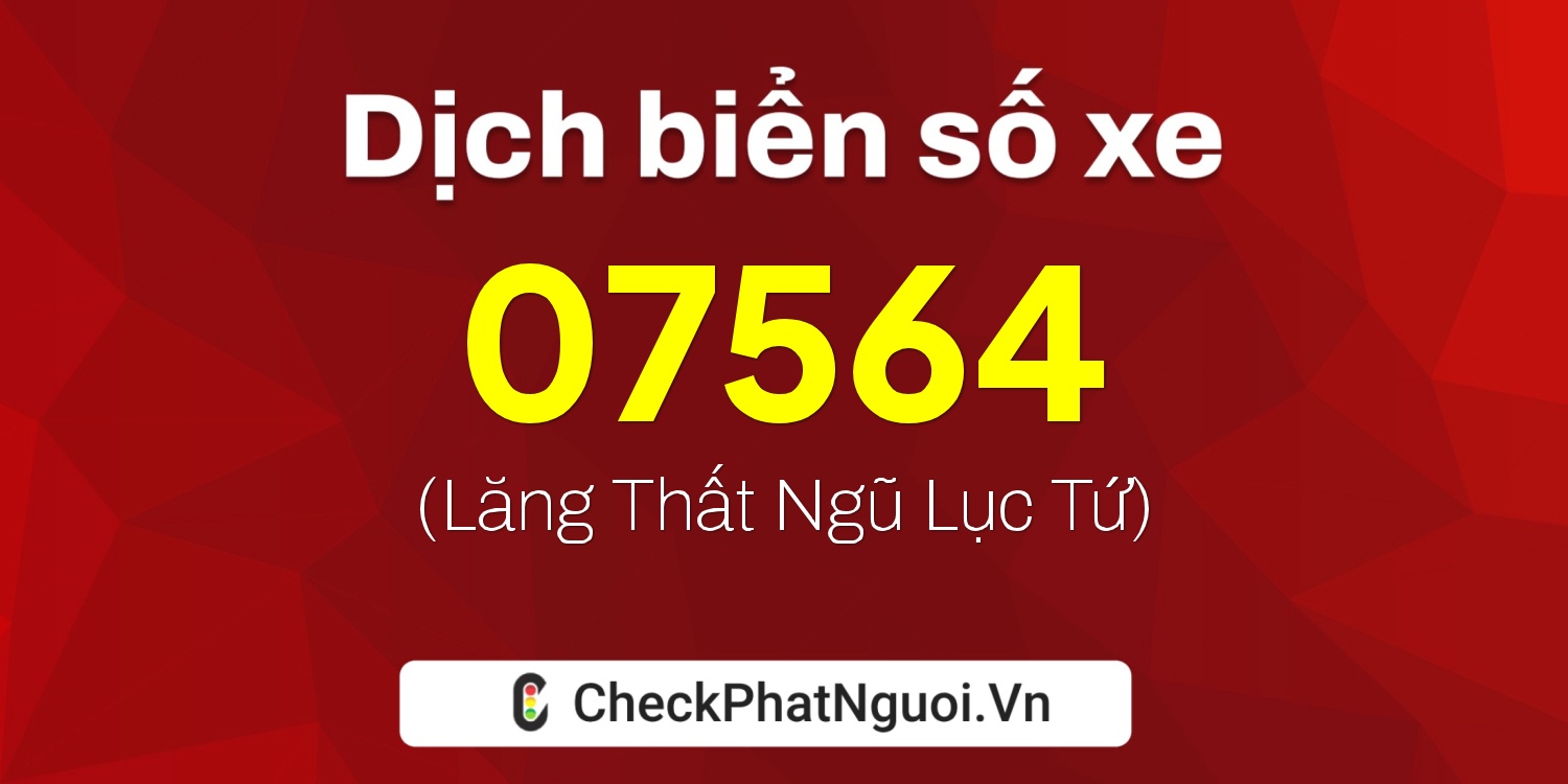 Dịch ý nghĩa <b>biển số xe 75C-07564</b> tại website checkphatnguoi.vn