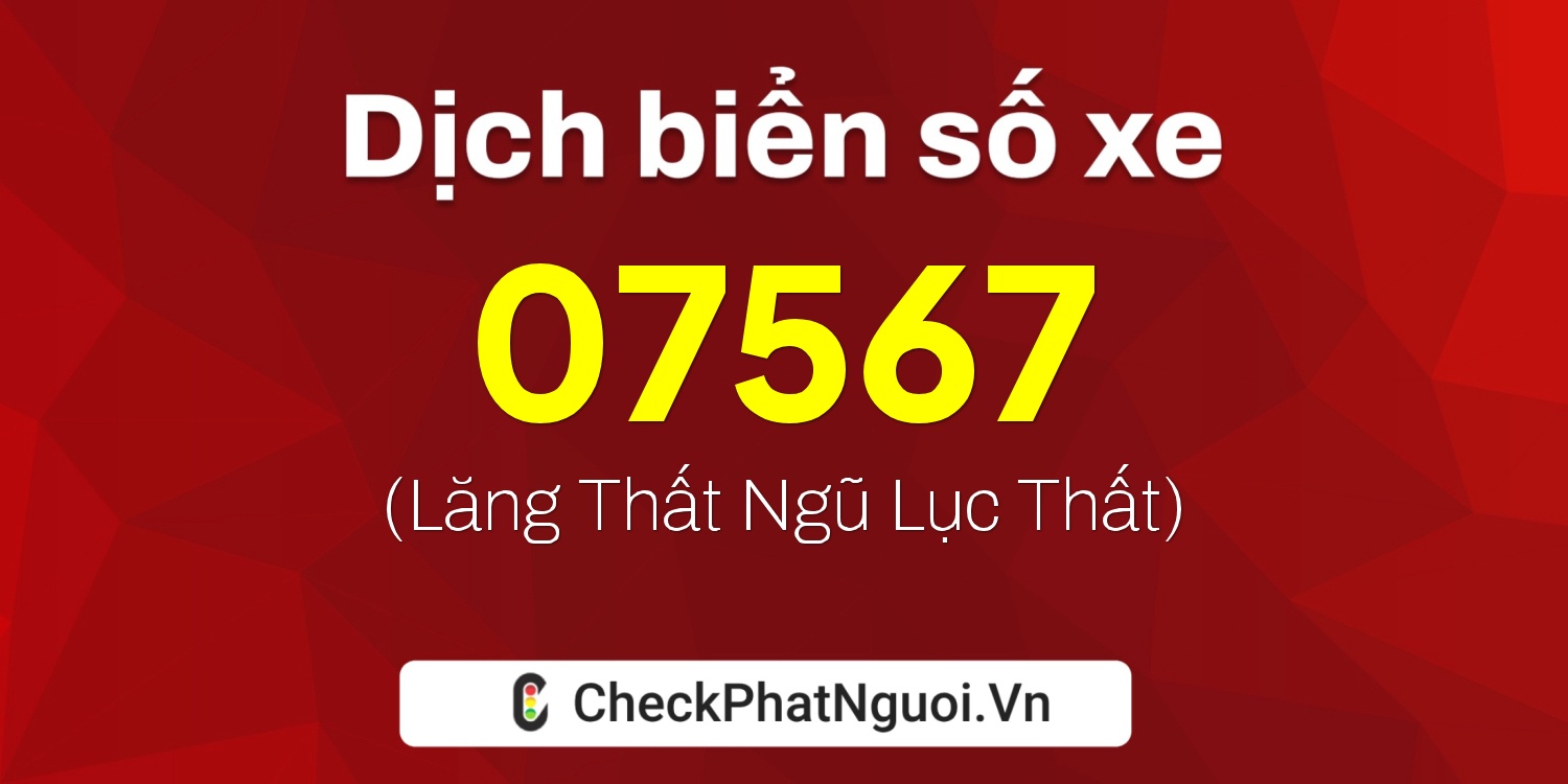 Dịch ý nghĩa <b>biển số xe 37A-07567</b> tại website checkphatnguoi.vn