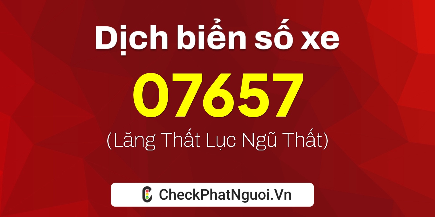 Dịch ý nghĩa <b>biển số xe 65A-07657</b> tại website checkphatnguoi.vn