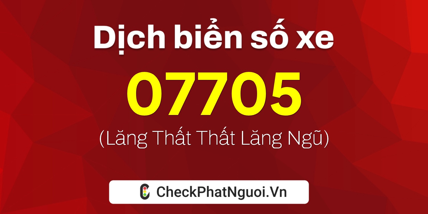 Dịch ý nghĩa <b>biển số xe 71A-07705</b> tại website checkphatnguoi.vn
