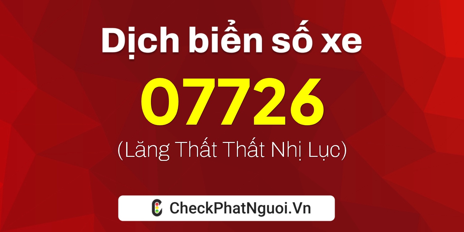 Dịch ý nghĩa <b>biển số xe 72D1-07726</b> tại website checkphatnguoi.vn