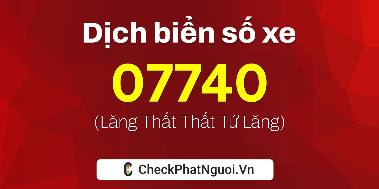 Dịch ý nghĩa <b>biển số xe 70B2-07740</b> tại website checkphatnguoi.vn
