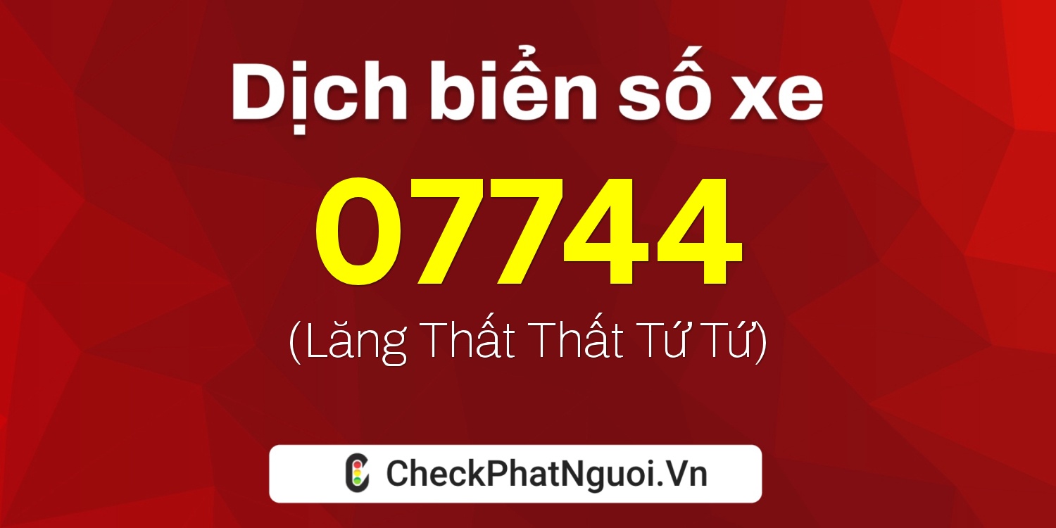Dịch ý nghĩa <b>biển số xe 47U1-07744</b> tại website checkphatnguoi.vn