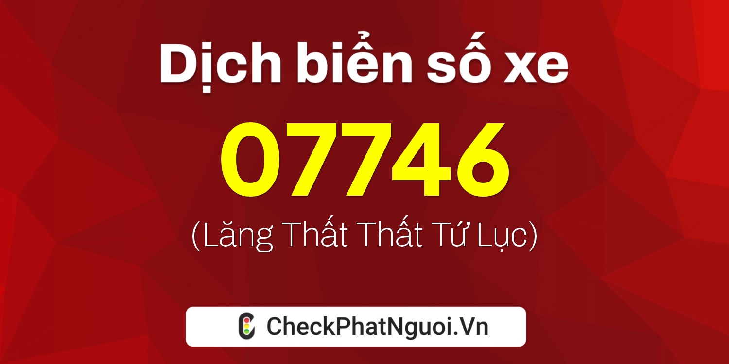Dịch ý nghĩa <b>biển số xe 77H-07746</b> tại website checkphatnguoi.vn