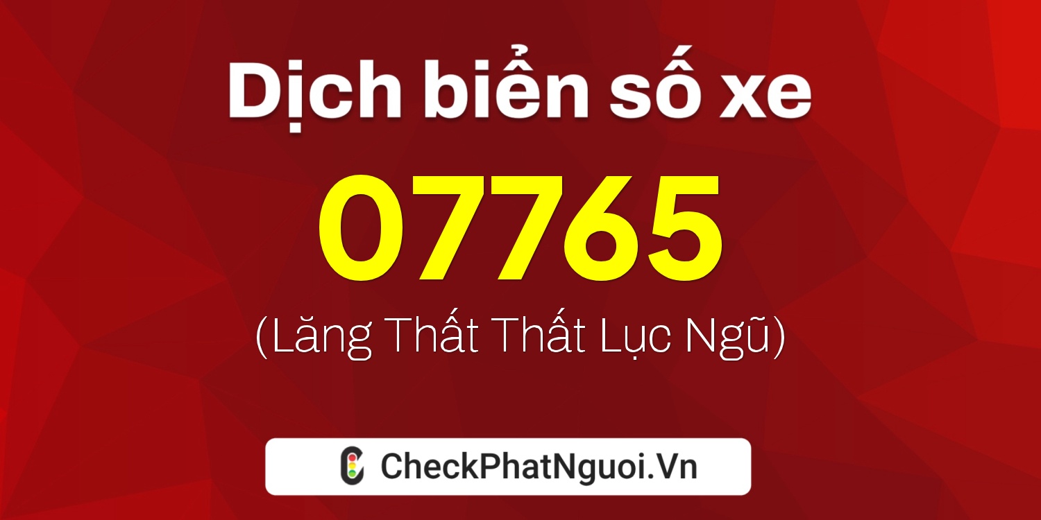 Dịch ý nghĩa <b>biển số xe 81C-07765</b> tại website checkphatnguoi.vn