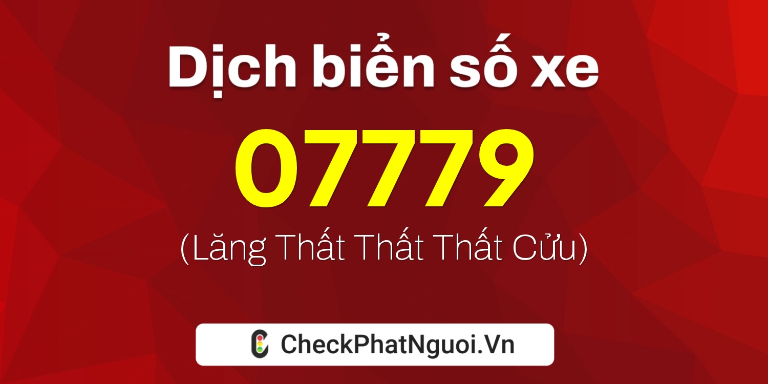 Dịch ý nghĩa <b>biển số xe 76T1-07779</b> tại website checkphatnguoi.vn