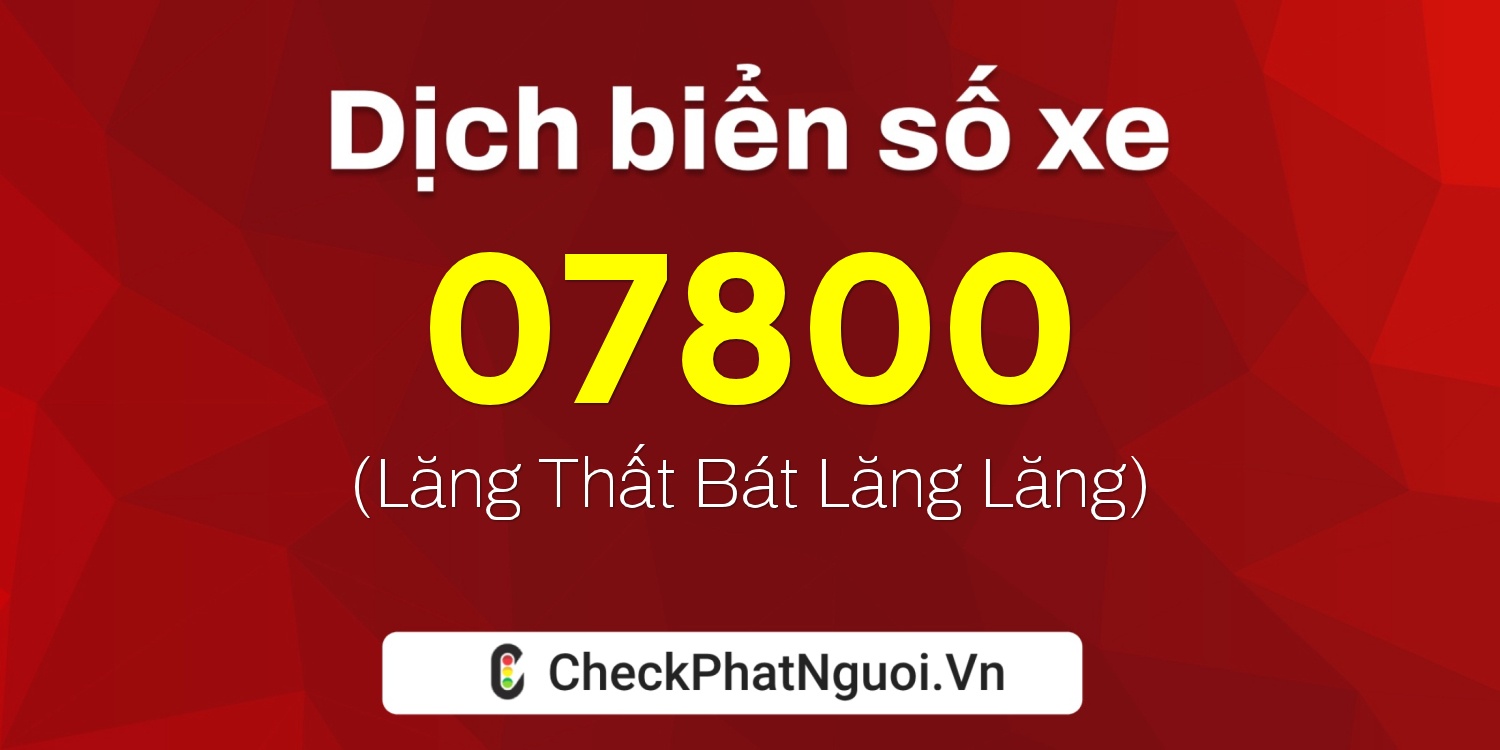 Dịch ý nghĩa <b>biển số xe 48G1-07800</b> tại website checkphatnguoi.vn