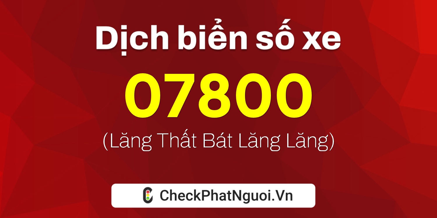 Dịch ý nghĩa <b>biển số xe 84A-07800</b> tại website checkphatnguoi.vn