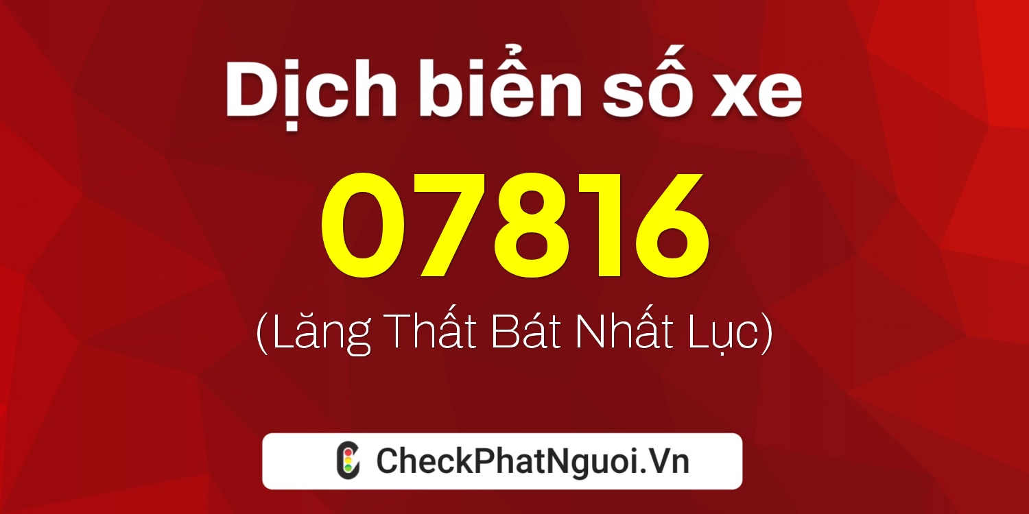 Dịch ý nghĩa <b>biển số xe 73AA-07816</b> tại website checkphatnguoi.vn