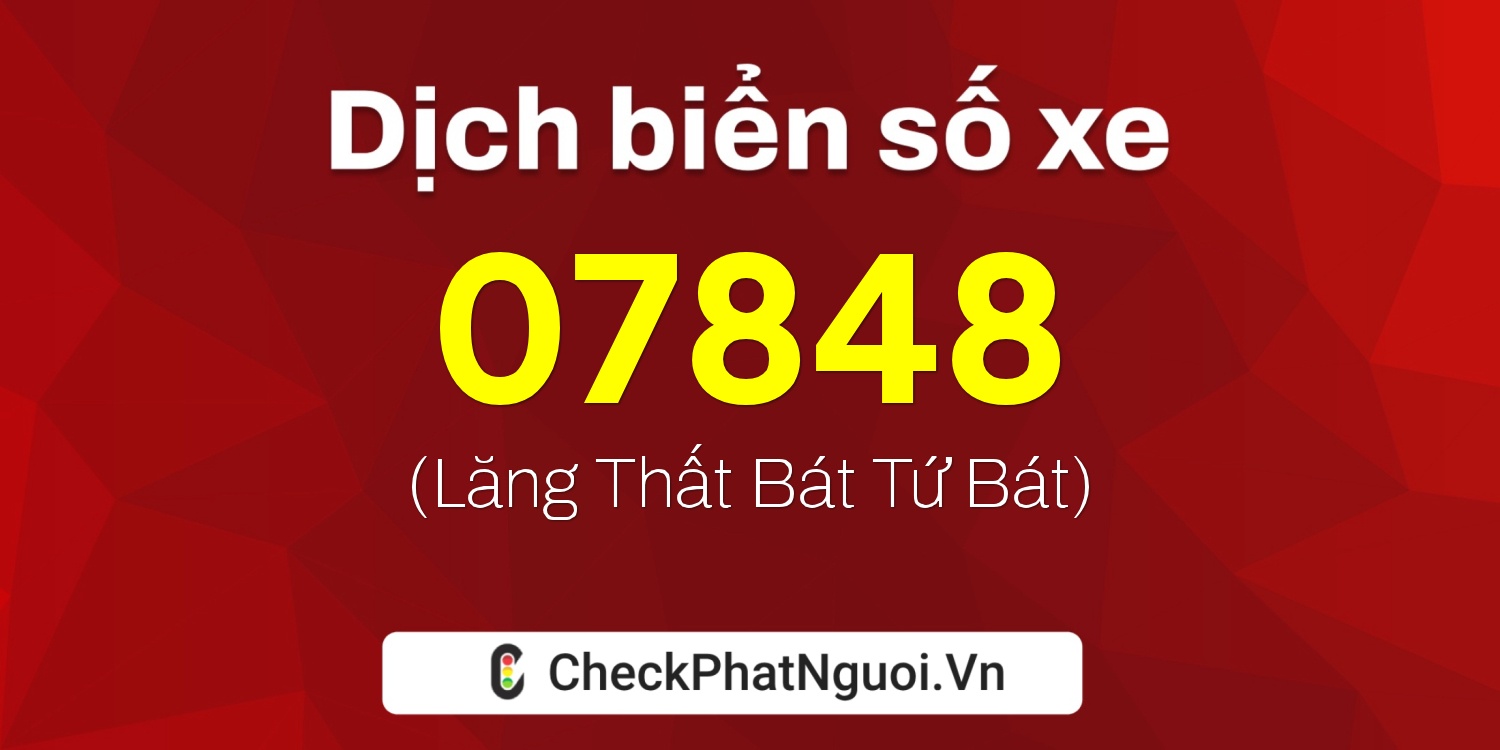Dịch ý nghĩa <b>biển số xe 21A-07848</b> tại website checkphatnguoi.vn