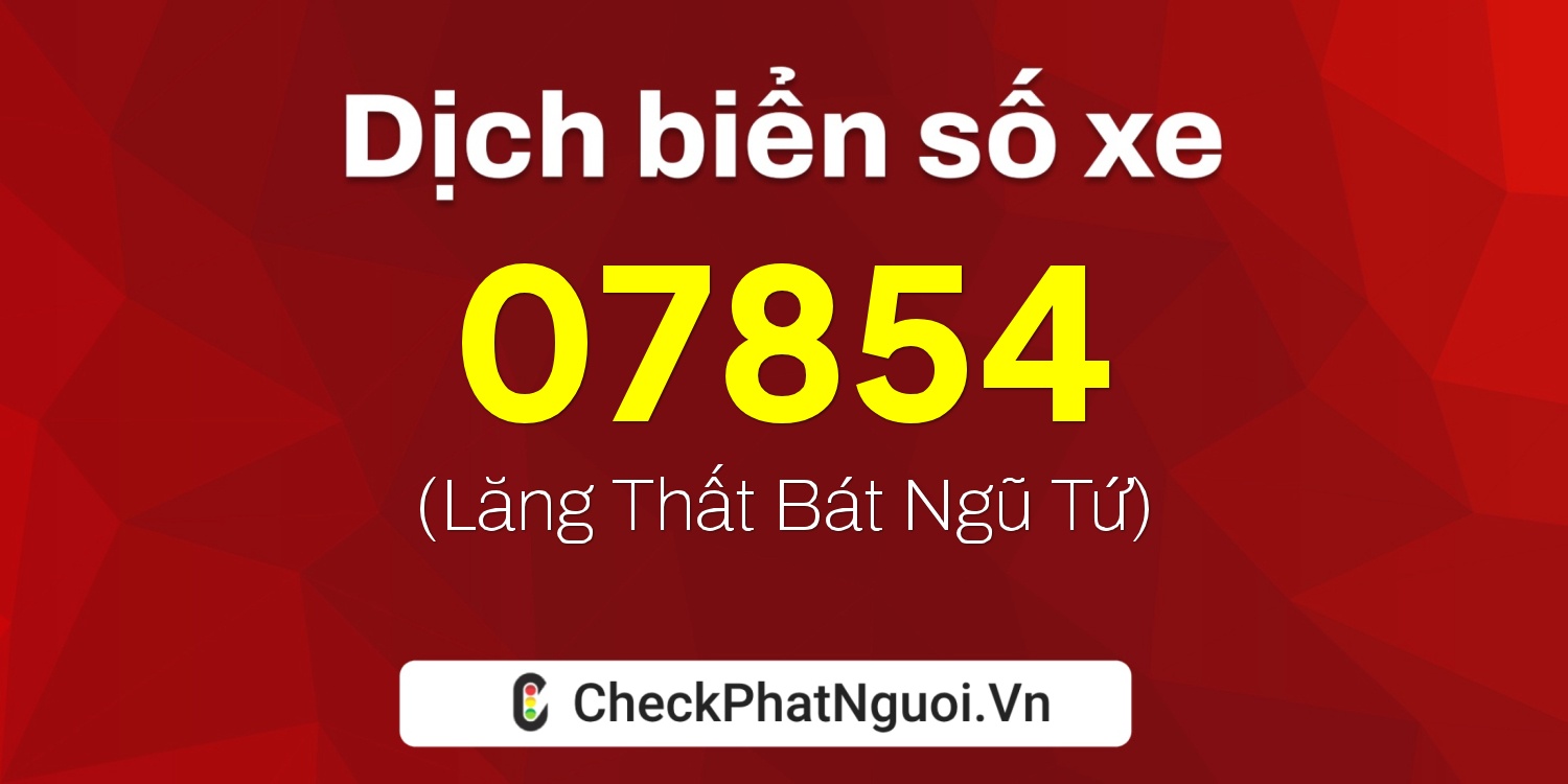 Dịch ý nghĩa <b>biển số xe 98K1-07854</b> tại website checkphatnguoi.vn