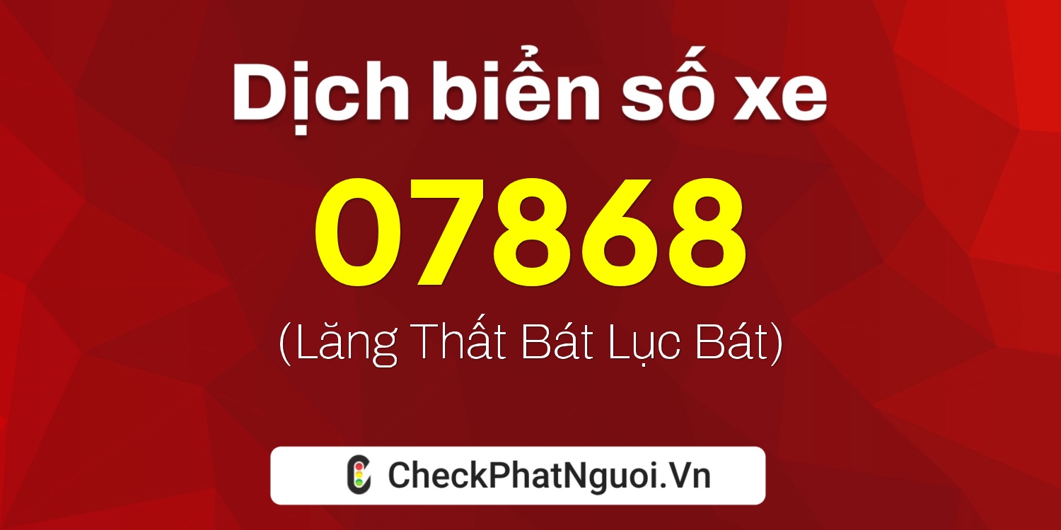 Dịch ý nghĩa <b>biển số xe 50E-07868</b> tại website checkphatnguoi.vn