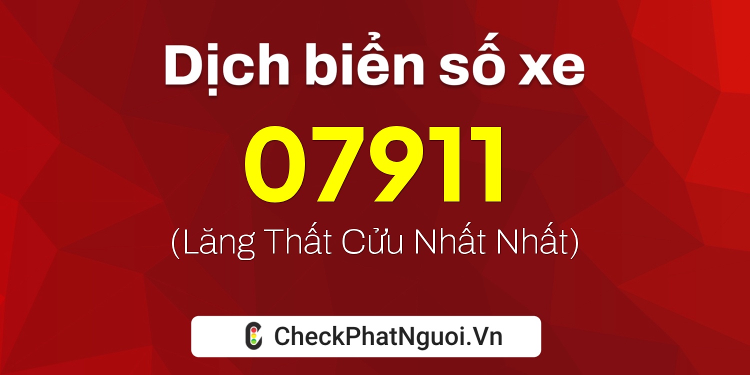 Dịch ý nghĩa <b>biển số xe 67L1-07911</b> tại website checkphatnguoi.vn