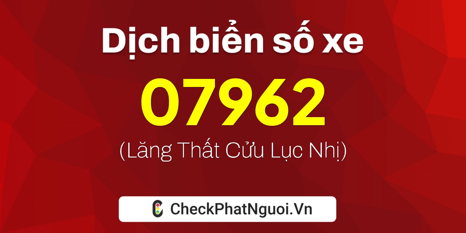 Dịch ý nghĩa <b>biển số xe 62A-07962</b> tại website checkphatnguoi.vn