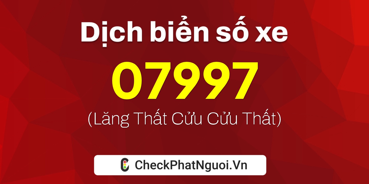 Dịch ý nghĩa <b>biển số xe 07997</b> tại website checkphatnguoi.vn