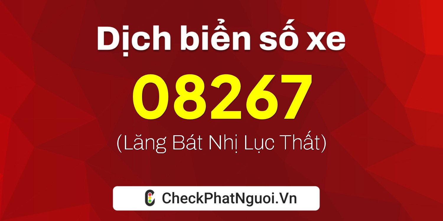 Dịch ý nghĩa <b>biển số xe 21B2-08267</b> tại website checkphatnguoi.vn