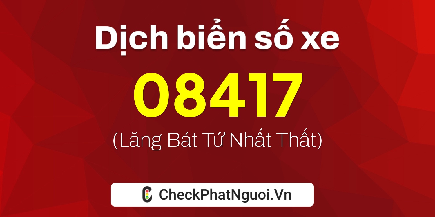 Dịch ý nghĩa <b>biển số xe 47H-08417</b> tại website checkphatnguoi.vn