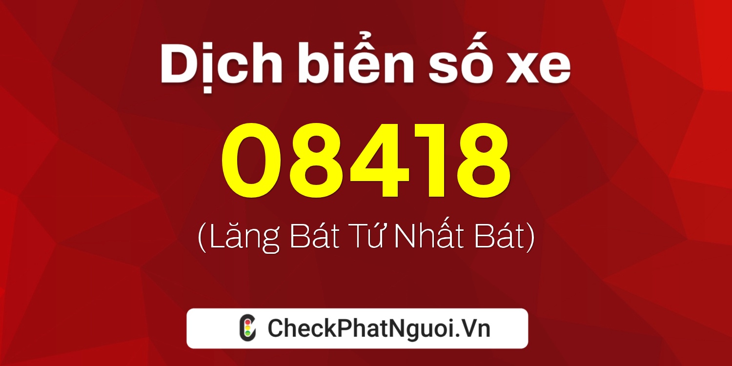 Dịch ý nghĩa <b>biển số xe 15K-08418</b> tại website checkphatnguoi.vn