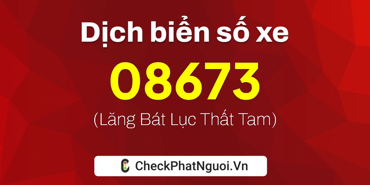 Dịch ý nghĩa <b>biển số xe 34AB-08673</b> tại website checkphatnguoi.vn