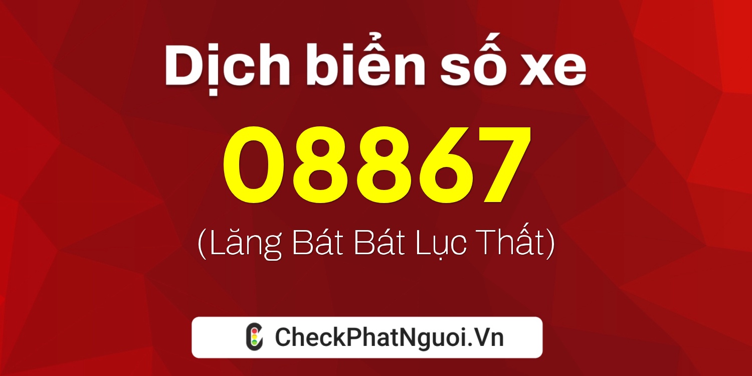 Dịch ý nghĩa <b>biển số xe 37AA-08867</b> tại website checkphatnguoi.vn