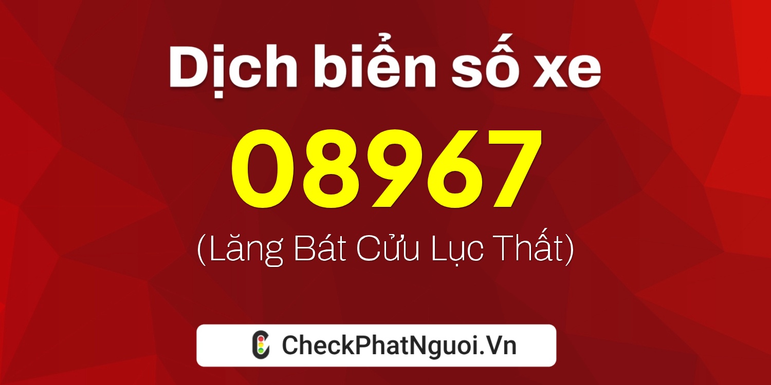 Dịch ý nghĩa <b>biển số xe 50E-08967</b> tại website checkphatnguoi.vn