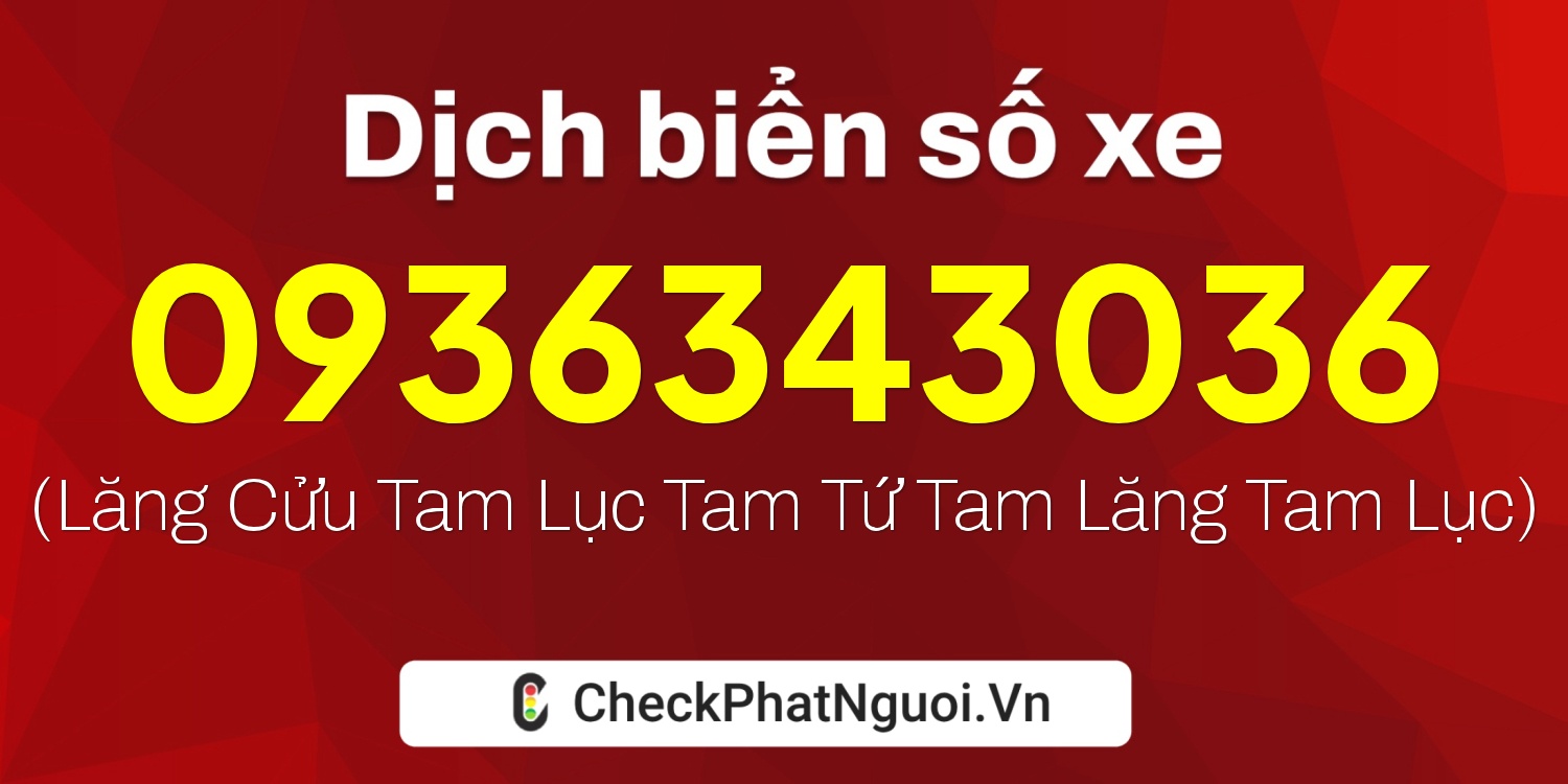 Dịch ý nghĩa <b>biển số xe 0936343036</b> tại website checkphatnguoi.vn