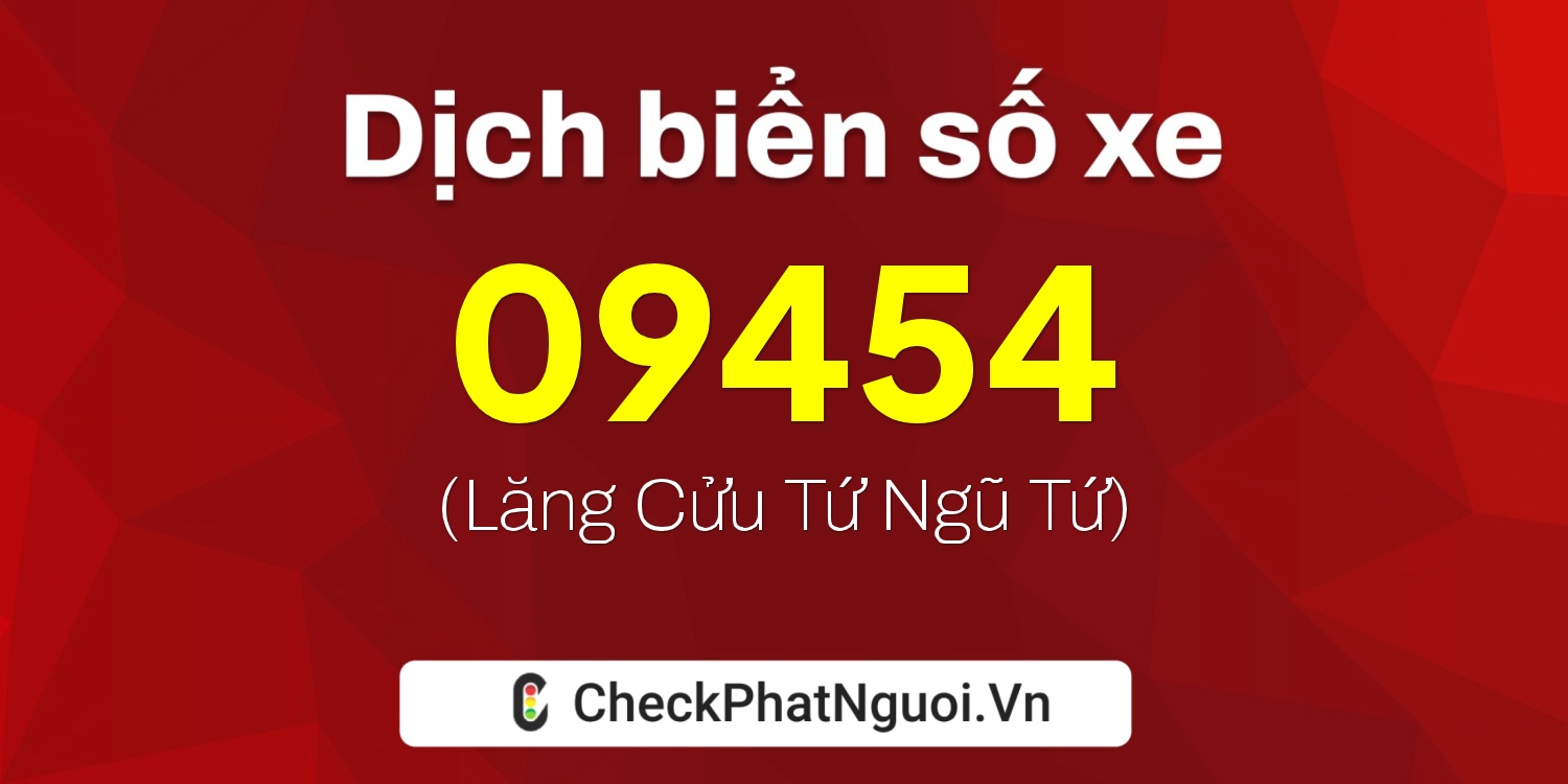 Dịch ý nghĩa <b>biển số xe 15B4-09454</b> tại website checkphatnguoi.vn