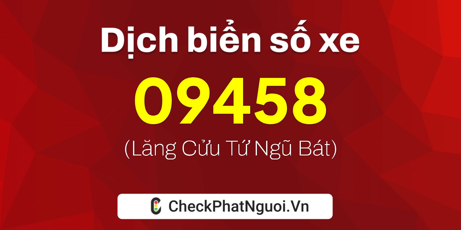 Dịch ý nghĩa <b>biển số xe 15K-09458</b> tại website checkphatnguoi.vn