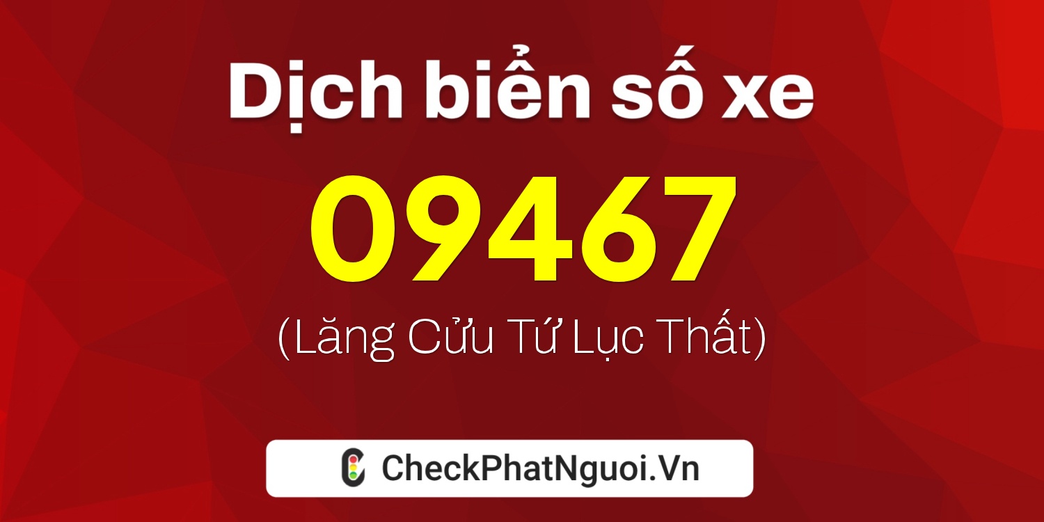 Dịch ý nghĩa <b>biển số xe 78A-09467</b> tại website checkphatnguoi.vn