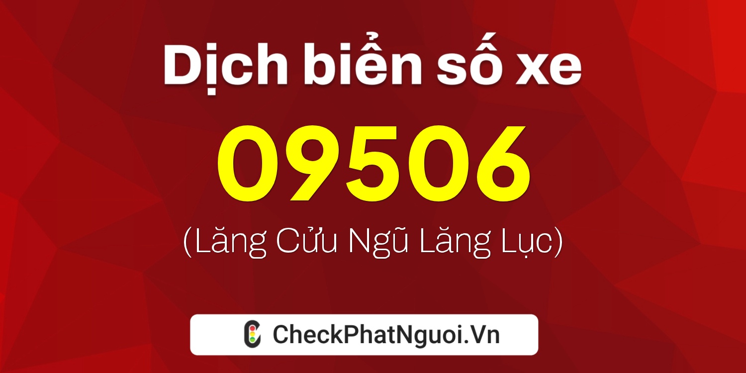 Dịch ý nghĩa <b>biển số xe 17B6-09506</b> tại website checkphatnguoi.vn