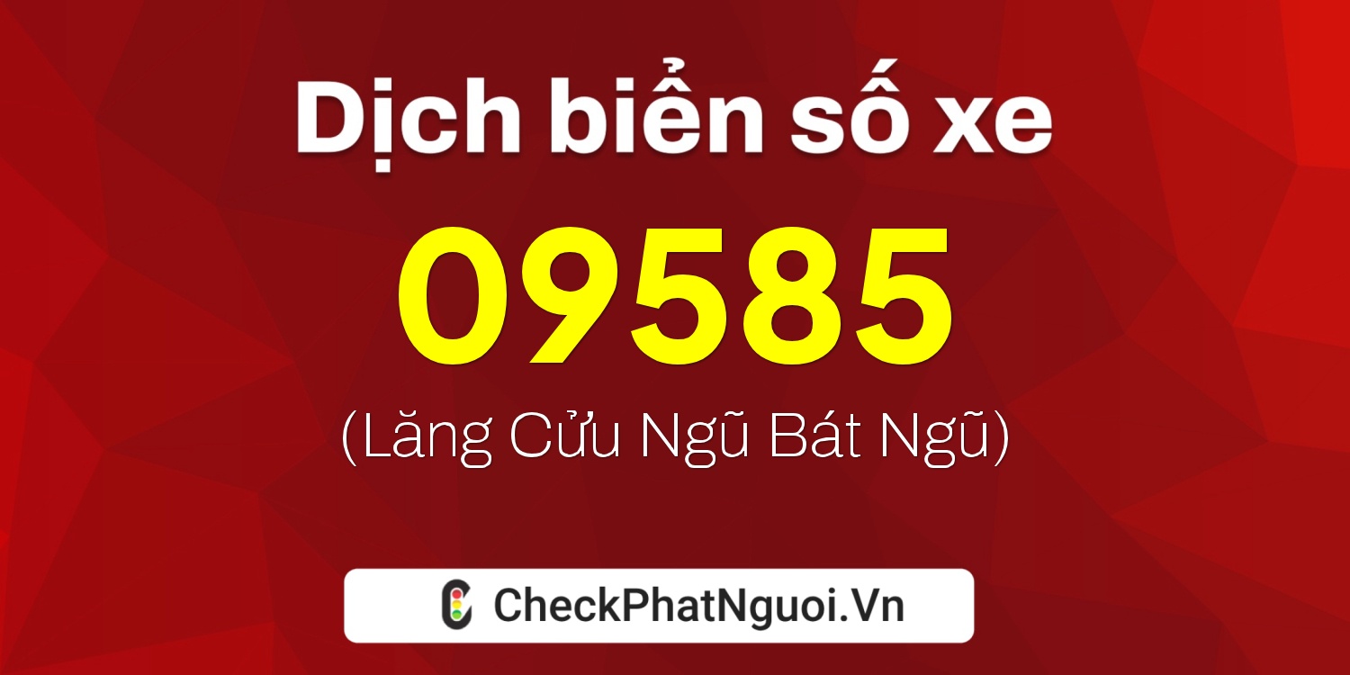 Dịch ý nghĩa <b>biển số xe 73K1-09585</b> tại website checkphatnguoi.vn