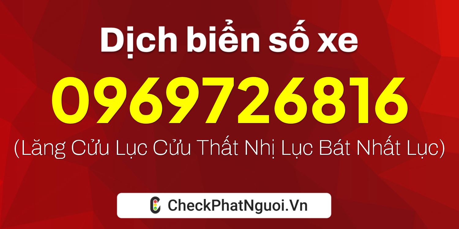 Dịch ý nghĩa <b>biển số xe 0969726816</b> tại website checkphatnguoi.vn