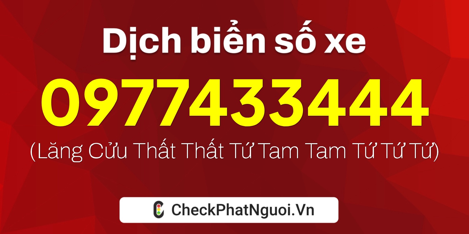 Dịch ý nghĩa <b>biển số xe 0977433444</b> tại website checkphatnguoi.vn