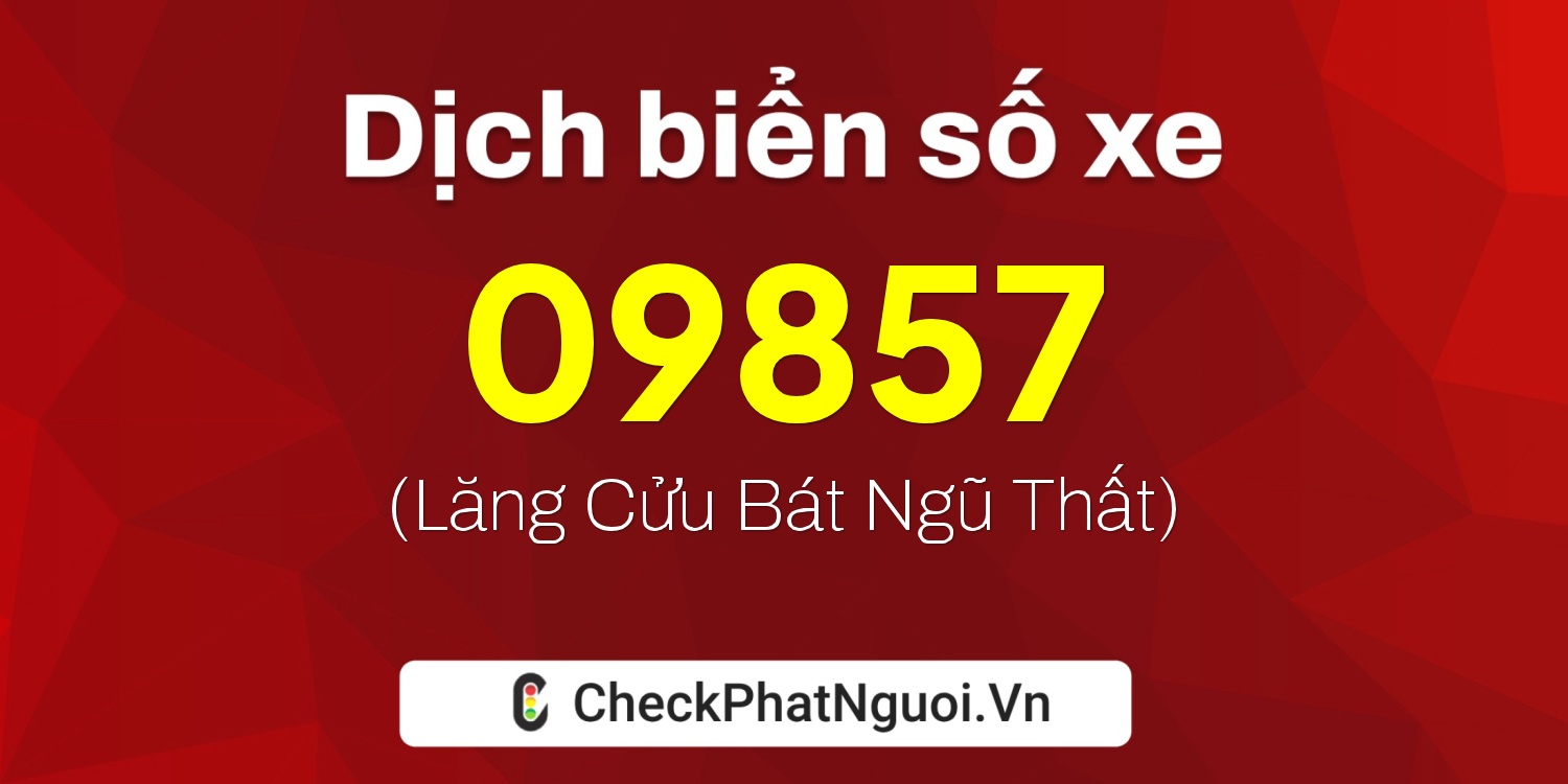 Dịch ý nghĩa <b>biển số xe 37K-09857</b> tại website checkphatnguoi.vn
