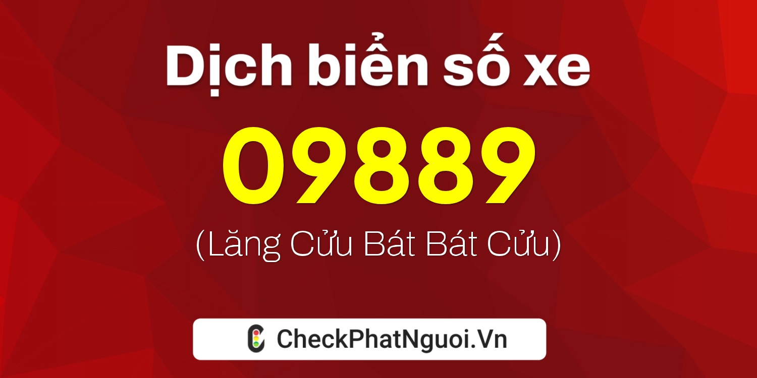 Dịch ý nghĩa <b>biển số xe 15K-09889</b> tại website checkphatnguoi.vn