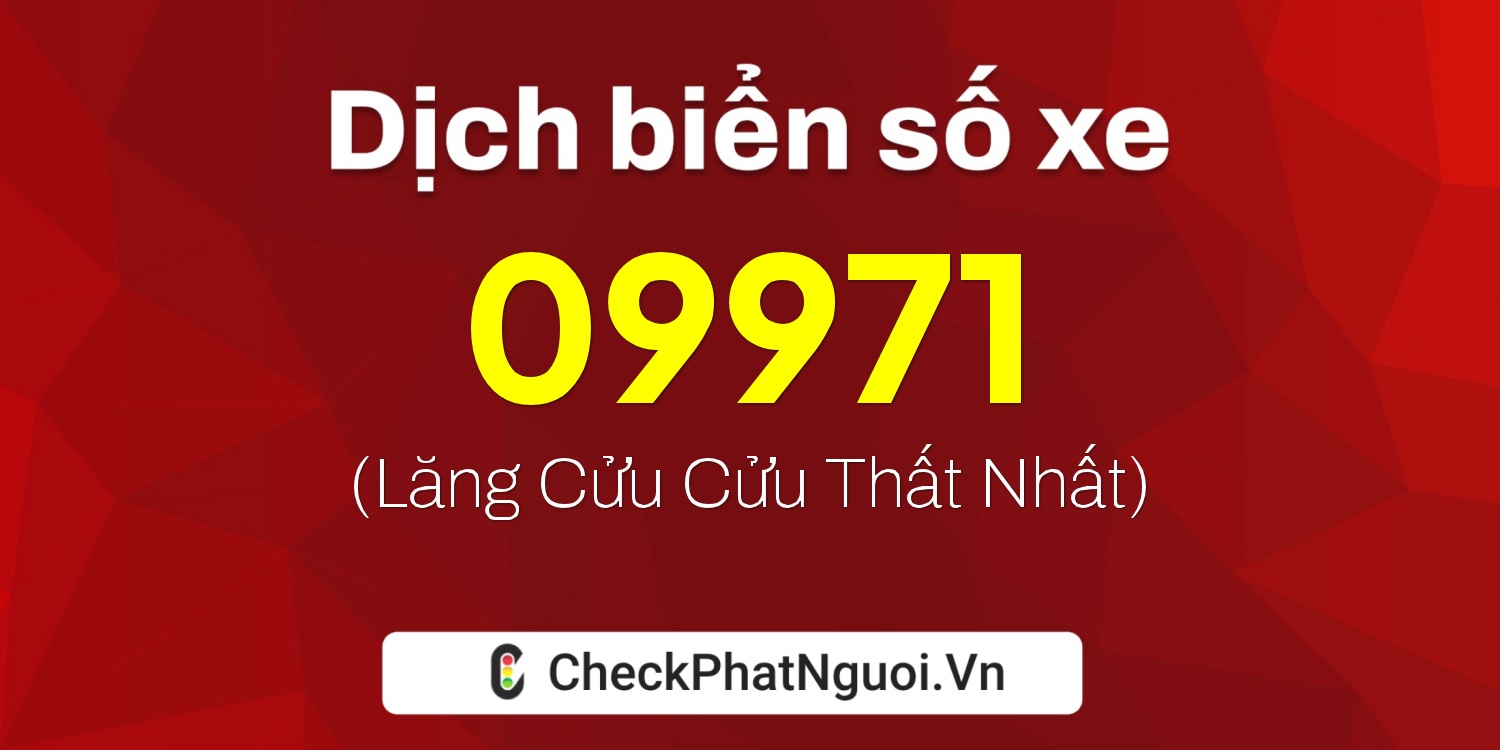 Dịch ý nghĩa <b>biển số xe 76F1-09971</b> tại website checkphatnguoi.vn