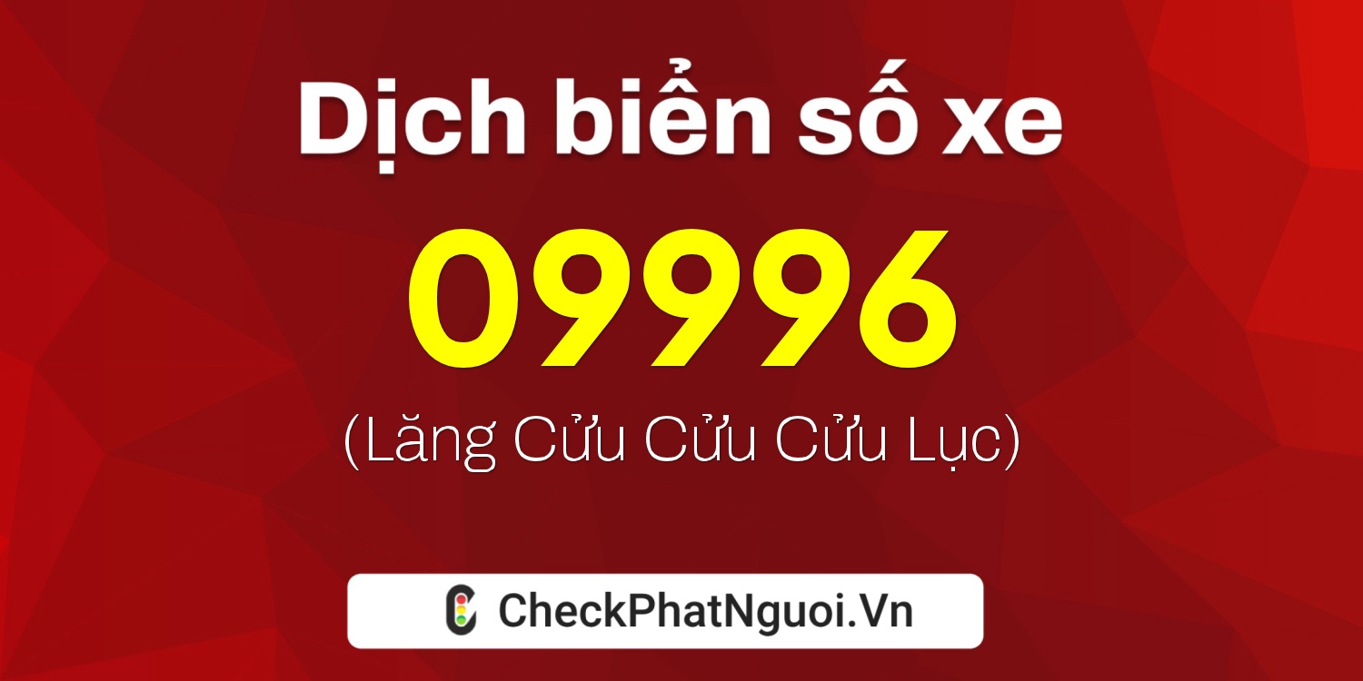 Dịch ý nghĩa <b>biển số xe 15B4-09996</b> tại website checkphatnguoi.vn