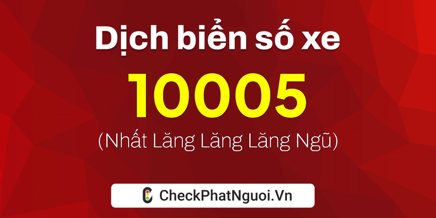 Dịch ý nghĩa <b>biển số xe 65CA-10005</b> tại website checkphatnguoi.vn