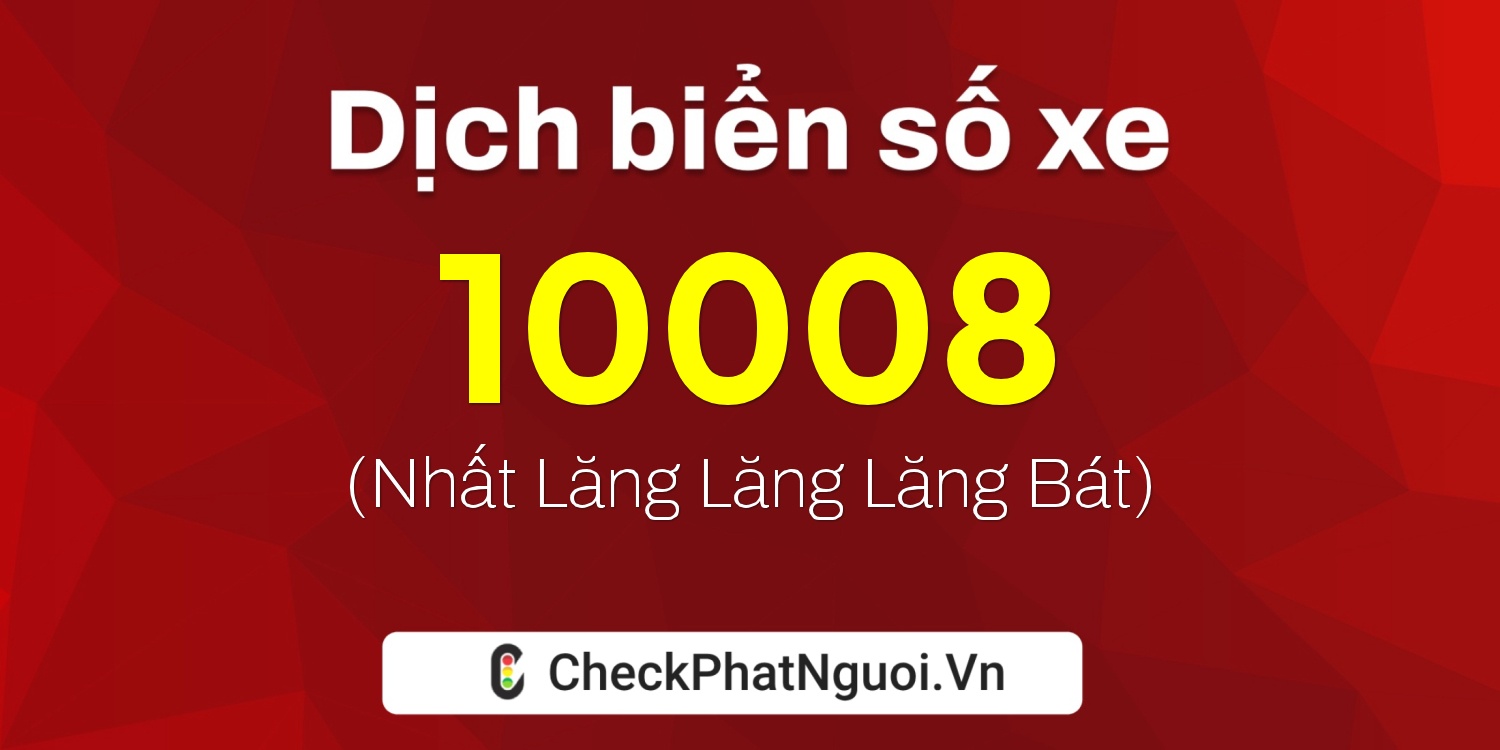 Dịch ý nghĩa <b>biển số xe 47L1-10008</b> tại website checkphatnguoi.vn