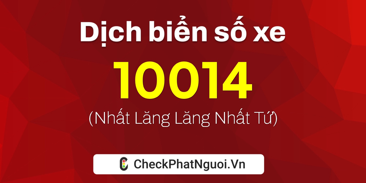 Dịch ý nghĩa <b>biển số xe 65U-10014</b> tại website checkphatnguoi.vn