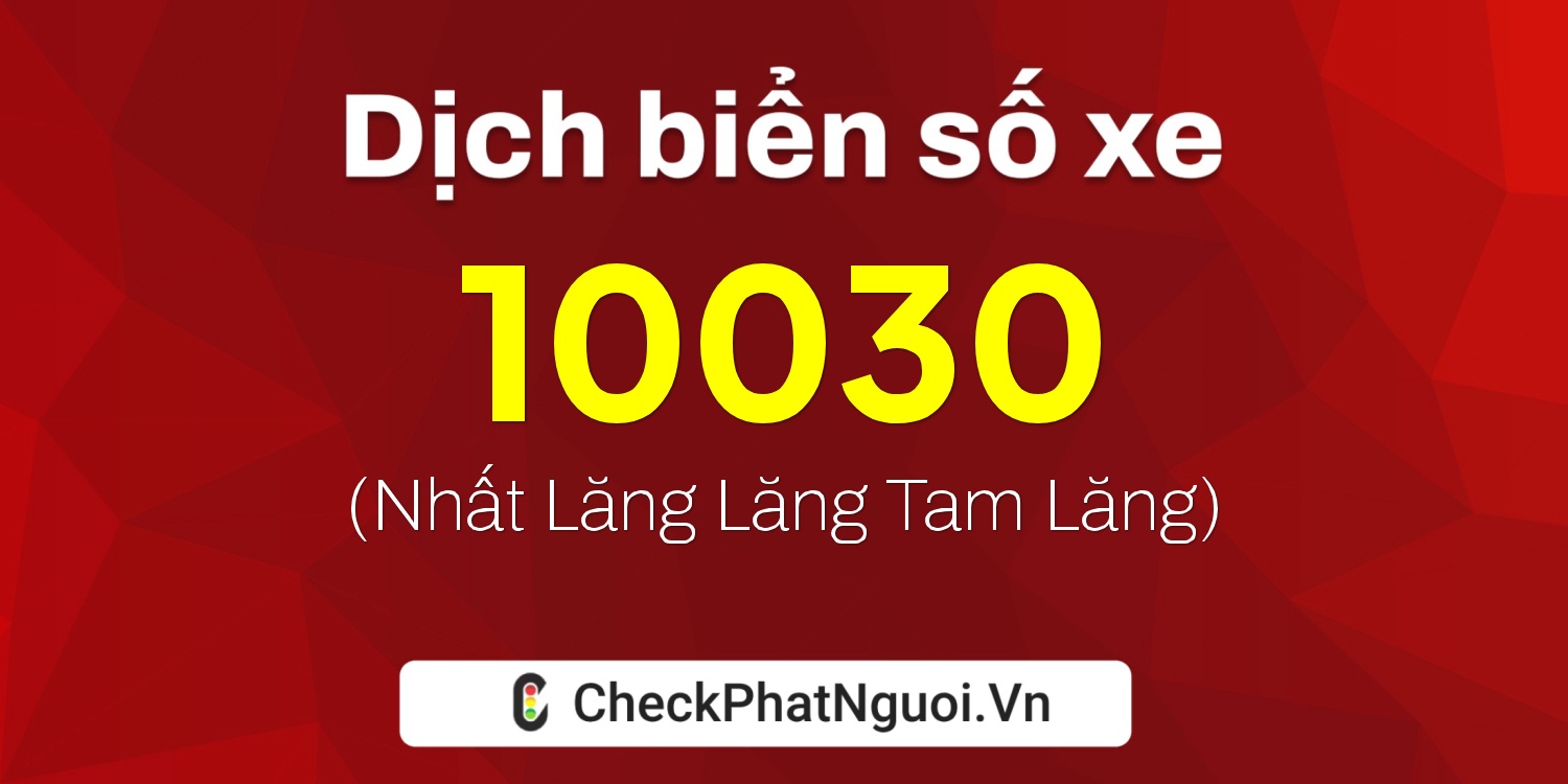 Dịch ý nghĩa <b>biển số xe 21A-10030</b> tại website checkphatnguoi.vn