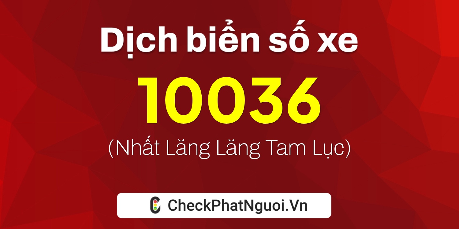 Dịch ý nghĩa <b>biển số xe 20B1-10036</b> tại website checkphatnguoi.vn
