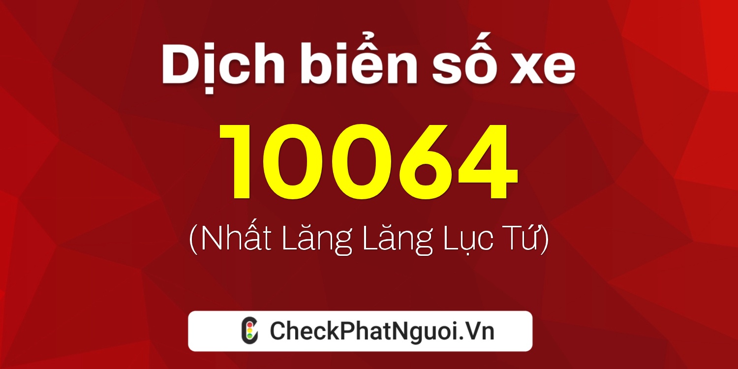 Dịch ý nghĩa <b>biển số xe 70DB-10064</b> tại website checkphatnguoi.vn