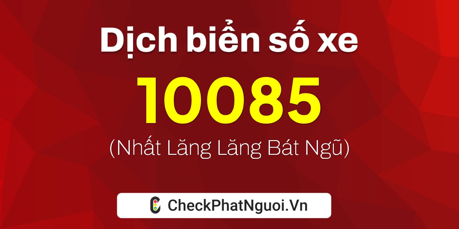 Dịch ý nghĩa <b>biển số xe 30K-10085</b> tại website checkphatnguoi.vn