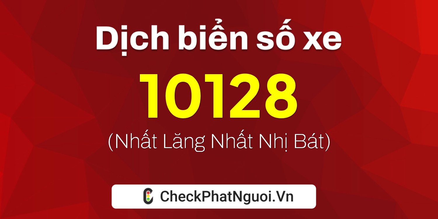 Dịch ý nghĩa <b>biển số xe 73A-10128</b> tại website checkphatnguoi.vn