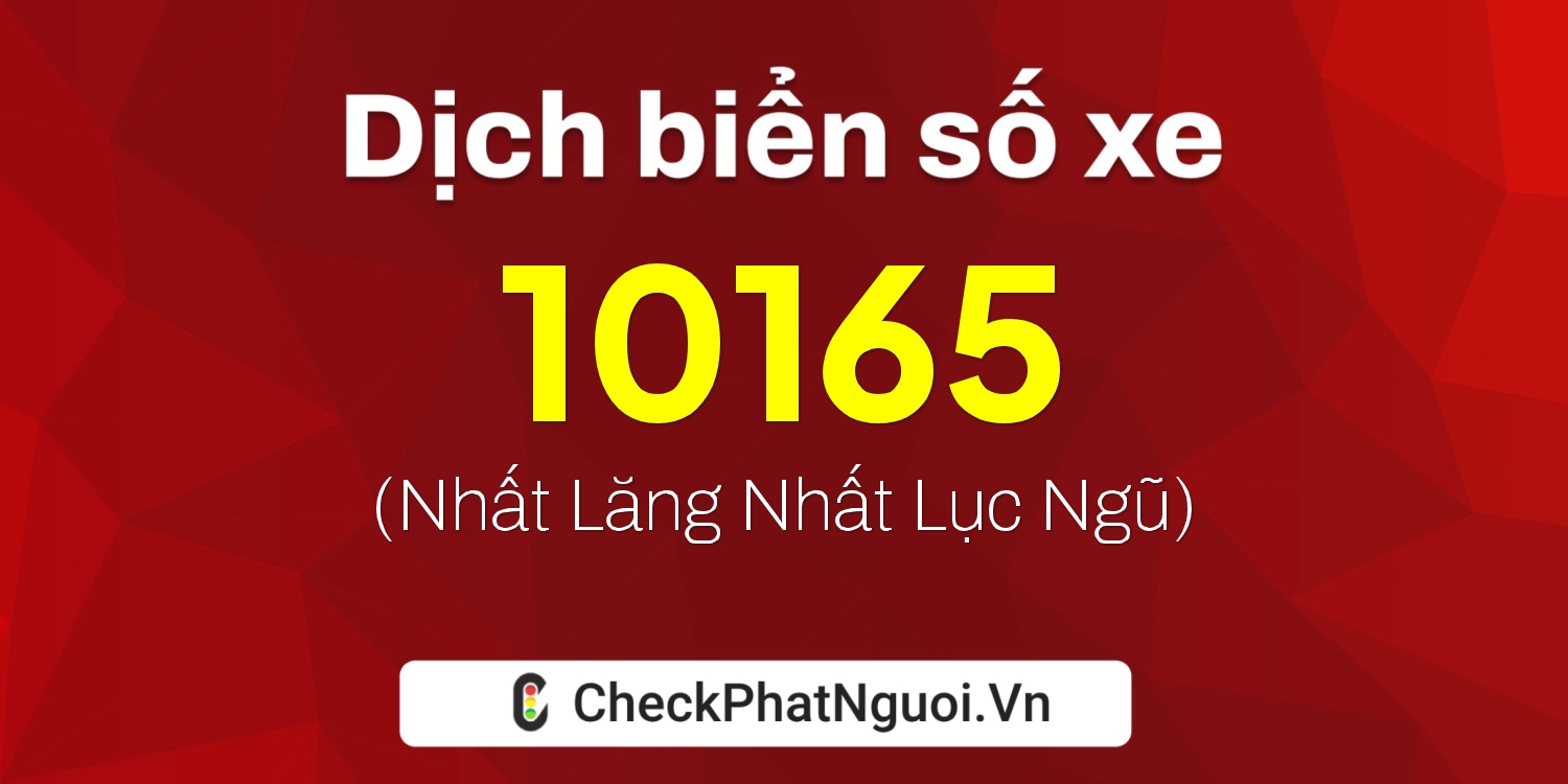 Dịch ý nghĩa <b>biển số xe 65MA-10165</b> tại website checkphatnguoi.vn