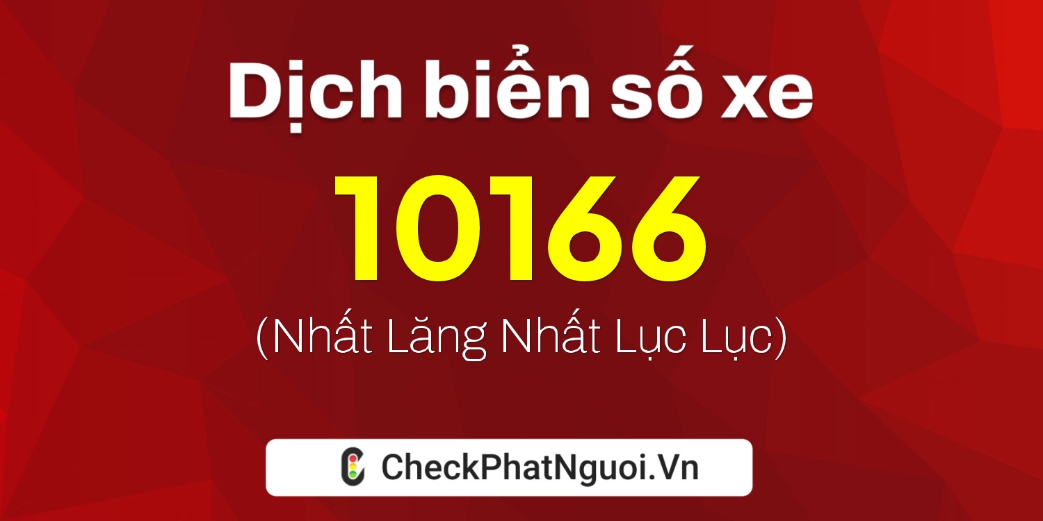 Dịch ý nghĩa <b>biển số xe 15K-10166</b> tại website checkphatnguoi.vn